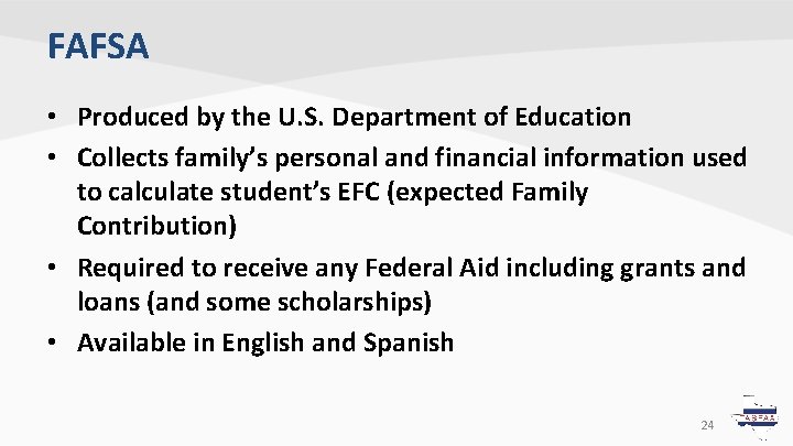 FAFSA • Produced by the U. S. Department of Education • Collects family’s personal FAFSA • Produced by the U. S. Department of Education • Collects family’s personal