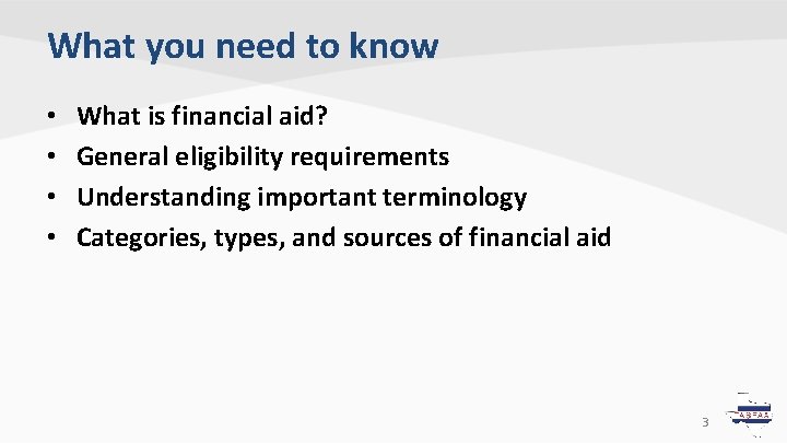 What you need to know • • What is financial aid? General eligibility requirements What you need to know • • What is financial aid? General eligibility requirements