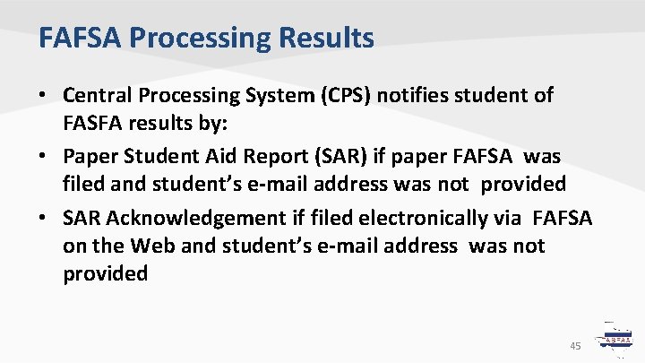 FAFSA Processing Results • Central Processing System (CPS) notifies student of FASFA results by: FAFSA Processing Results • Central Processing System (CPS) notifies student of FASFA results by: