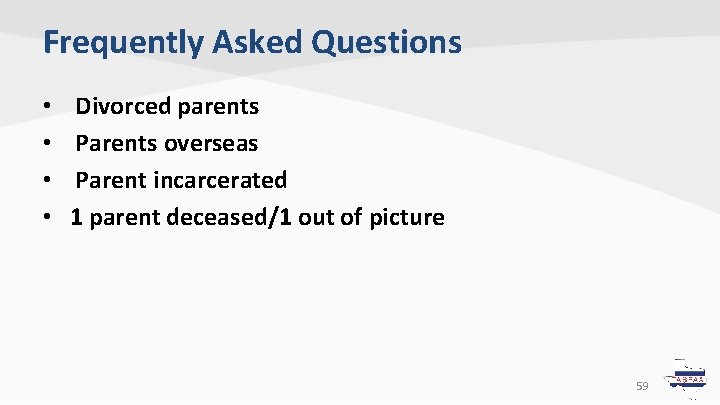 Frequently Asked Questions • • Divorced parents Parents overseas Parent incarcerated 1 parent deceased/1 Frequently Asked Questions • • Divorced parents Parents overseas Parent incarcerated 1 parent deceased/1