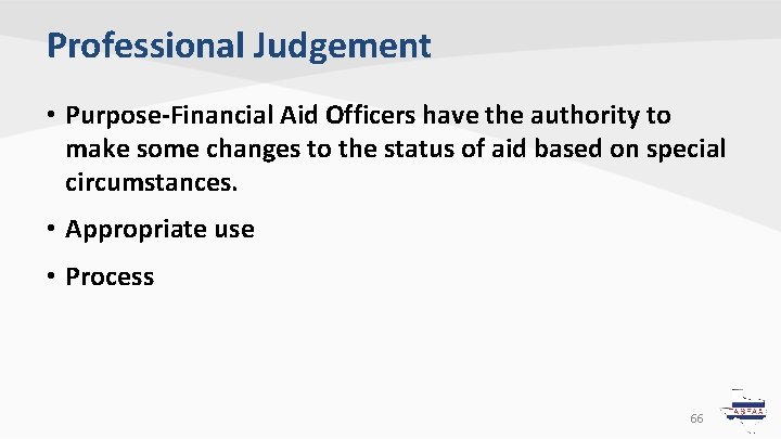 Professional Judgement • Purpose-Financial Aid Officers have the authority to make some changes to Professional Judgement • Purpose-Financial Aid Officers have the authority to make some changes to