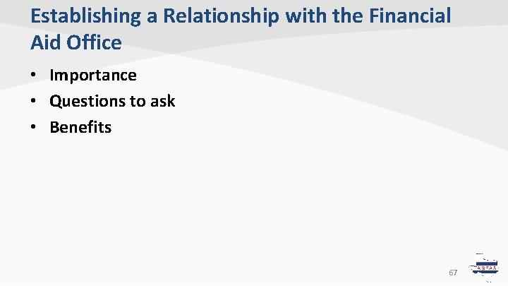 Establishing a Relationship with the Financial Aid Office • Importance • Questions to ask Establishing a Relationship with the Financial Aid Office • Importance • Questions to ask