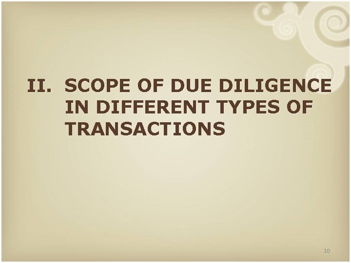 II. SCOPE OF DUE DILIGENCE IN DIFFERENT TYPES OF TRANSACTIONS 10 