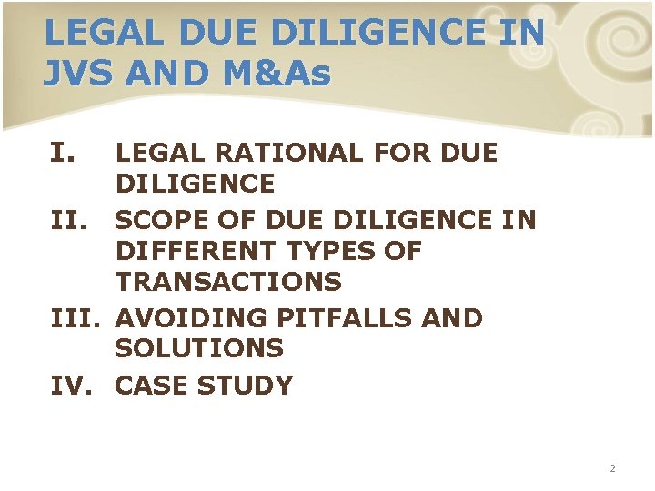 LEGAL DUE DILIGENCE IN JVS AND M&As I. LEGAL RATIONAL FOR DUE DILIGENCE II.