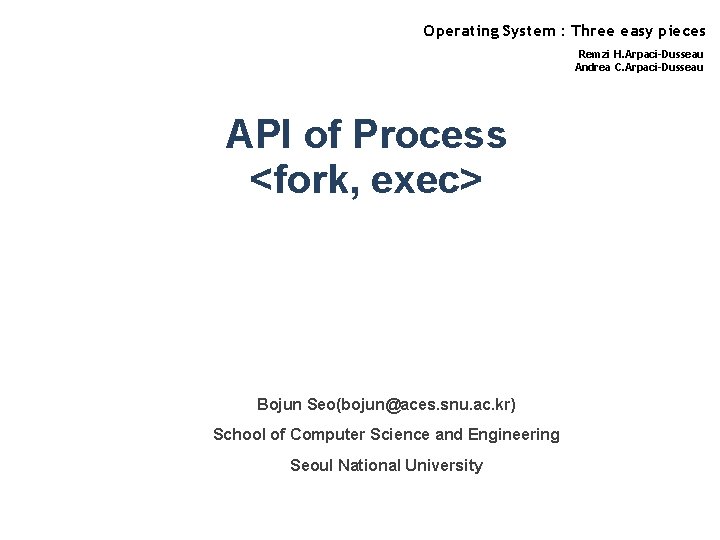 Operating System : Three easy pieces Remzi H. Arpaci-Dusseau Andrea C. Arpaci-Dusseau API of