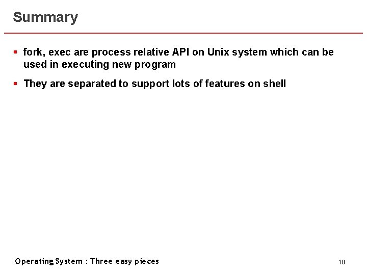Summary § fork, exec are process relative API on Unix system which can be