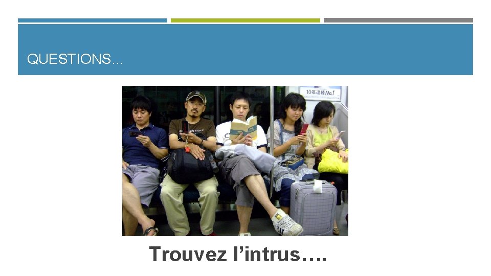 QUESTIONS… Trouvez l’intrus…. 