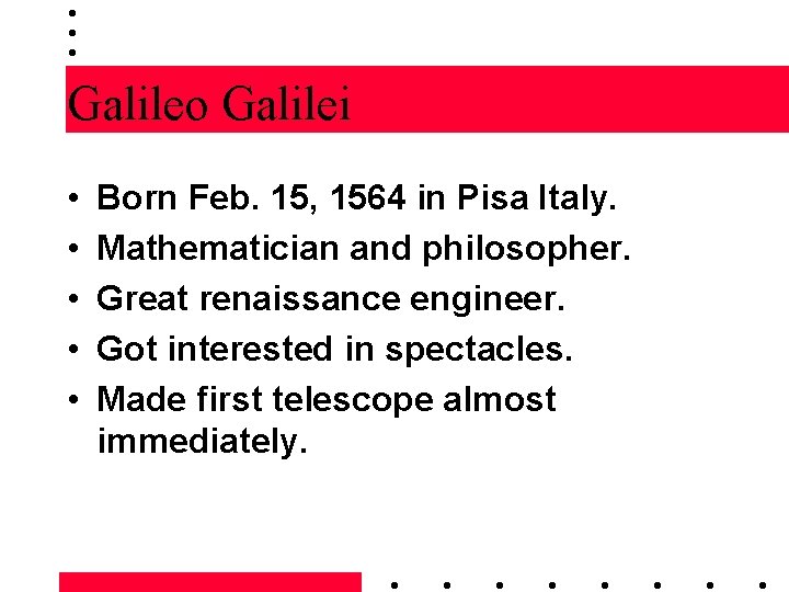 Galileo Galilei • • • Born Feb. 15, 1564 in Pisa Italy. Mathematician and
