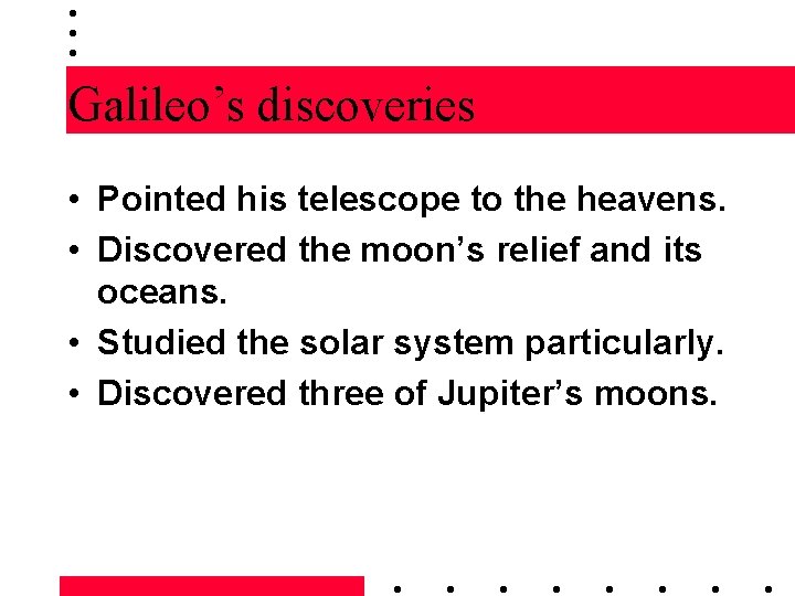 Galileo’s discoveries • Pointed his telescope to the heavens. • Discovered the moon’s relief