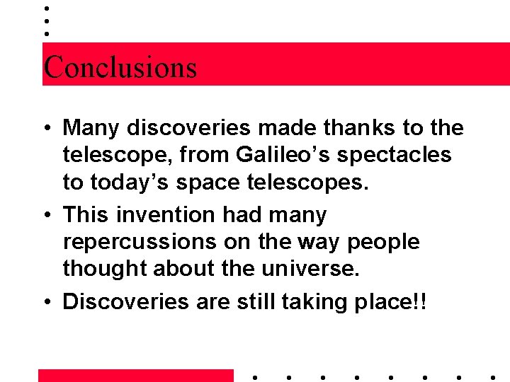 Conclusions • Many discoveries made thanks to the telescope, from Galileo’s spectacles to today’s