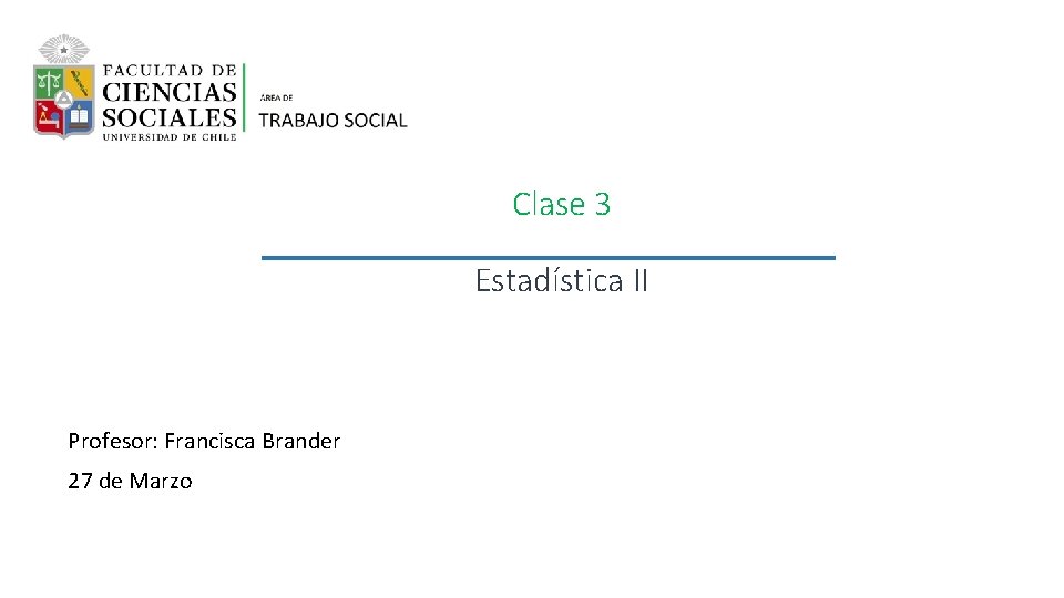 Clase 3 Estadística II Profesor: Francisca Brander 27 de Marzo 