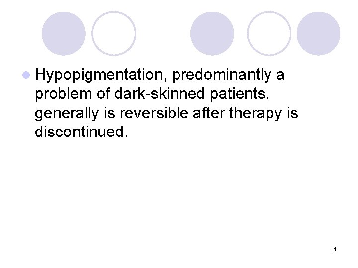 l Hypopigmentation, predominantly a problem of dark-skinned patients, generally is reversible after therapy is