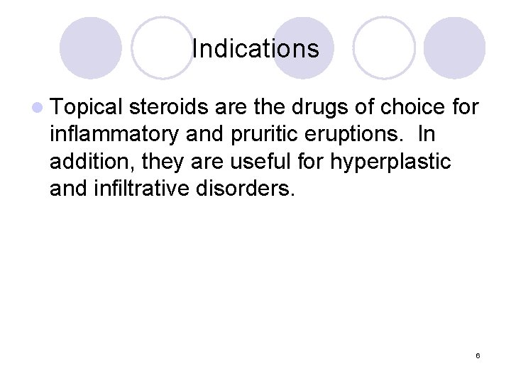 Indications l Topical steroids are the drugs of choice for inflammatory and pruritic eruptions.