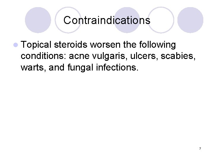 Contraindications l Topical steroids worsen the following conditions: acne vulgaris, ulcers, scabies, warts, and