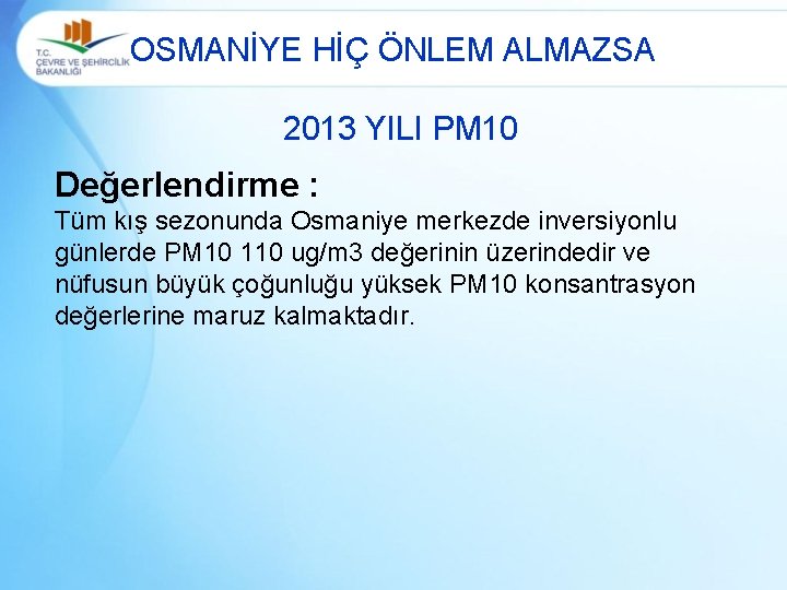 OSMANİYE HİÇ ÖNLEM ALMAZSA 2013 YILI PM 10 Değerlendirme : Tüm kış sezonunda Osmaniye