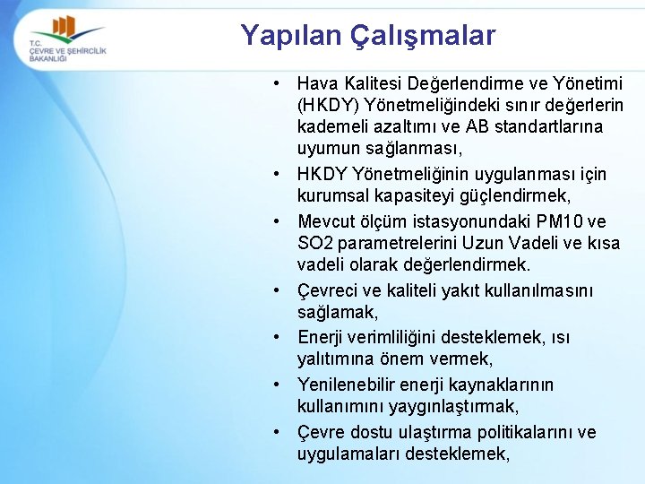 Yapılan Çalışmalar • Hava Kalitesi Değerlendirme ve Yönetimi (HKDY) Yönetmeliğindeki sınır değerlerin kademeli azaltımı