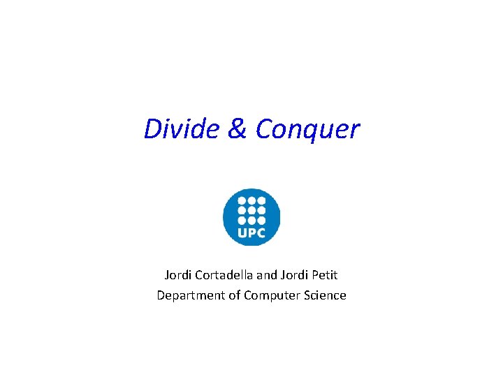 Divide & Conquer Jordi Cortadella and Jordi Petit Department of Computer Science 