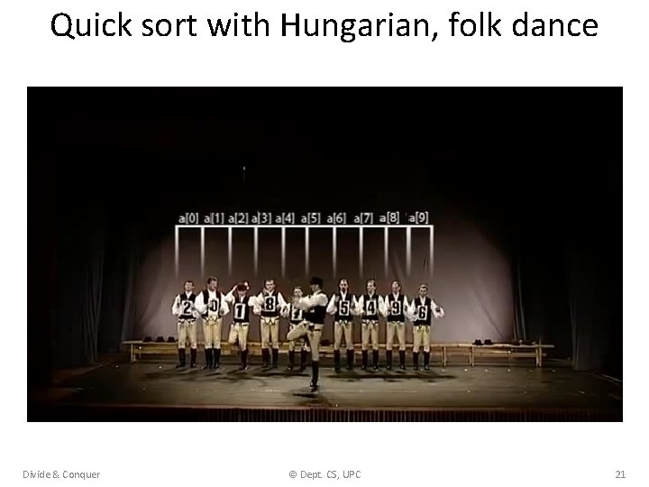 Quick sort with Hungarian, folk dance Divide & Conquer © Dept. CS, UPC 21