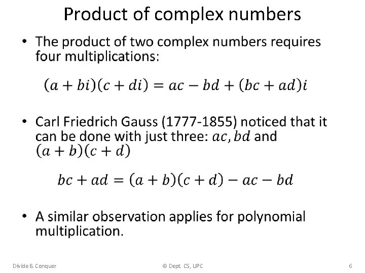Product of complex numbers • Divide & Conquer © Dept. CS, UPC 6 Product of complex numbers • Divide & Conquer © Dept. CS, UPC 6