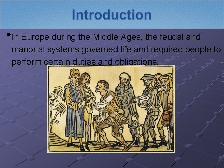  • In Europe during the Middle Ages, the feudal and manorial systems governed
