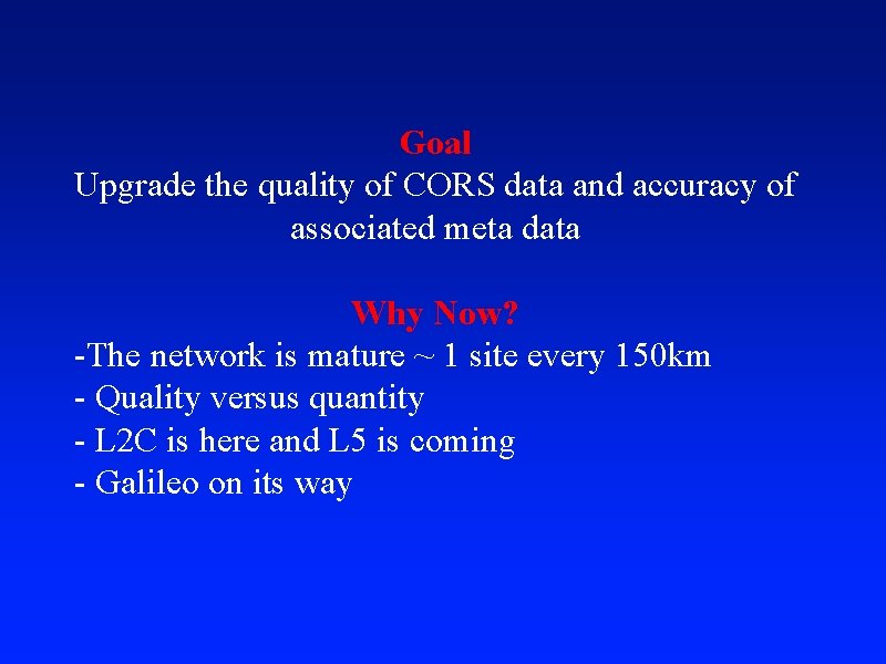 Goal Upgrade the quality of CORS data and accuracy of associated meta data Why