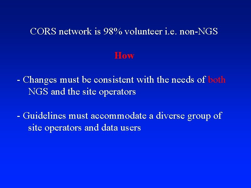 CORS network is 98% volunteer i. e. non-NGS How - Changes must be consistent