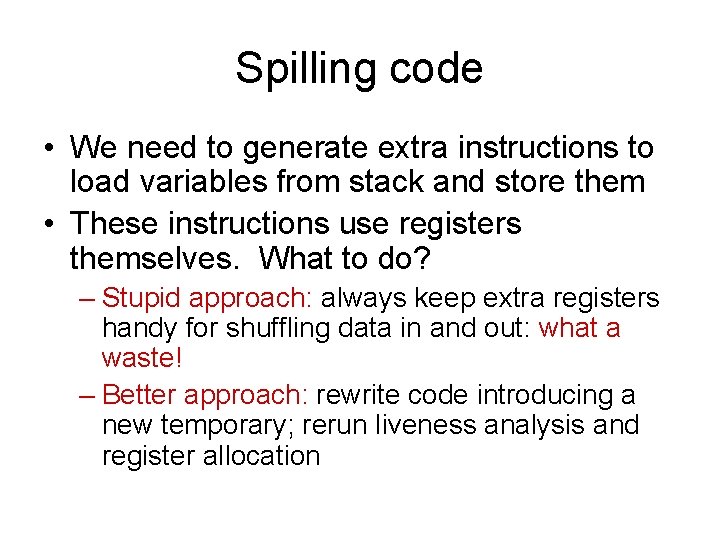 Spilling code • We need to generate extra instructions to load variables from stack