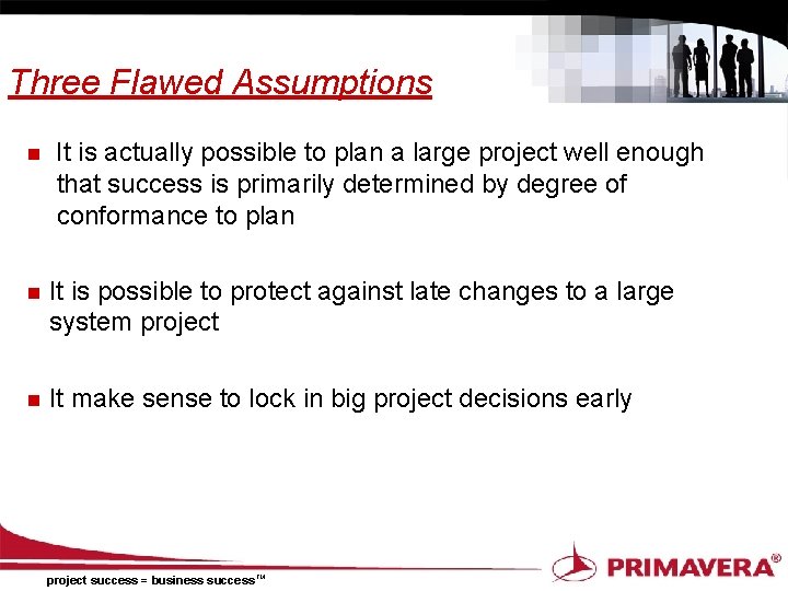 Three Flawed Assumptions n It is actually possible to plan a large project well