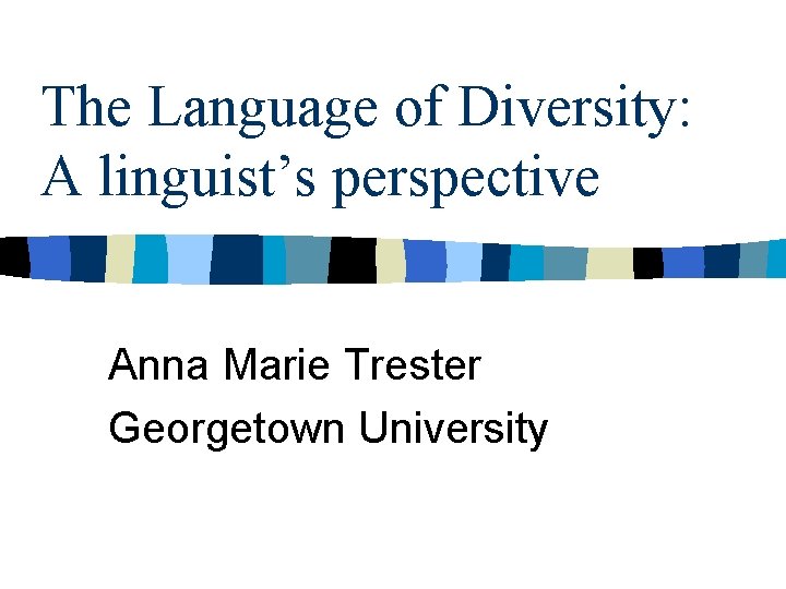 The Language of Diversity: A linguist’s perspective Anna Marie Trester Georgetown University 