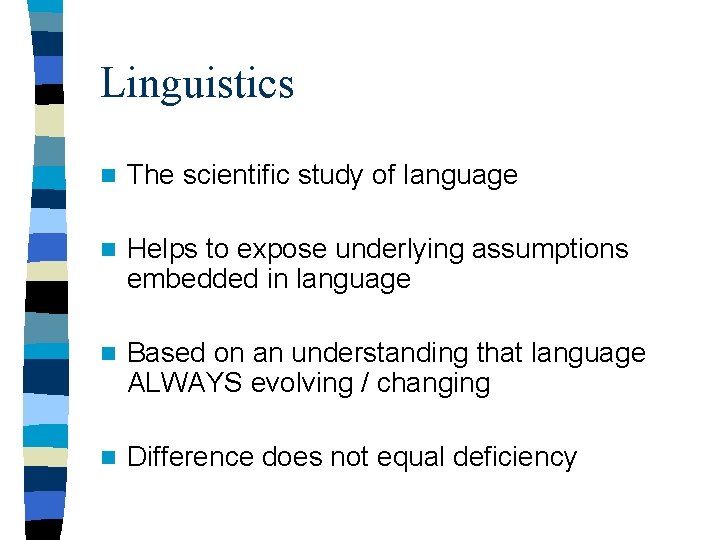 Linguistics n The scientific study of language n Helps to expose underlying assumptions embedded