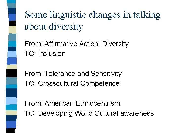 Some linguistic changes in talking about diversity From: Affirmative Action, Diversity TO: Inclusion From: