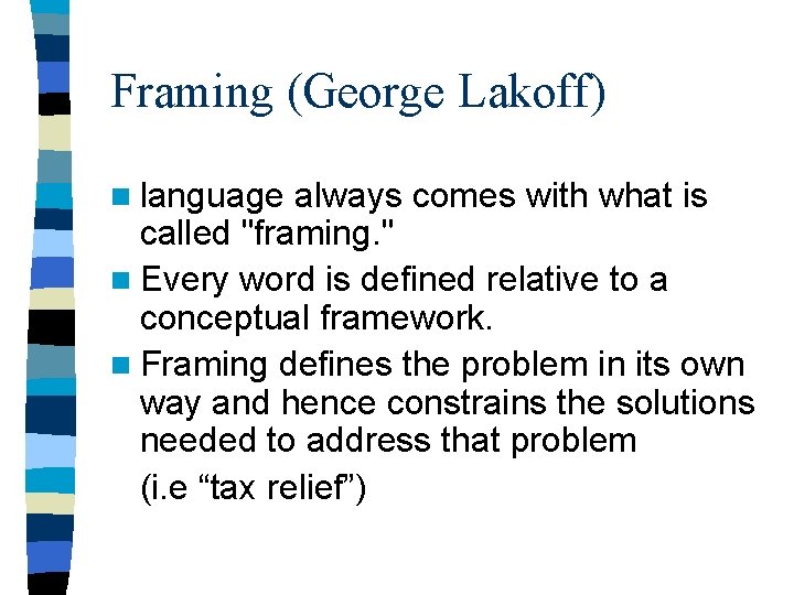 Framing (George Lakoff) n language always comes with what is called "framing. " n