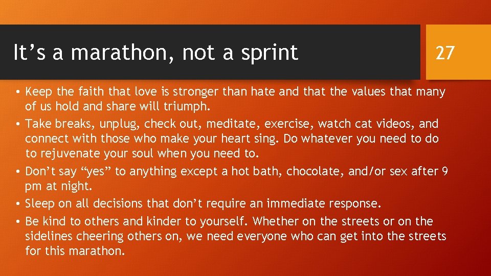 It’s a marathon, not a sprint 27 • Keep the faith that love is