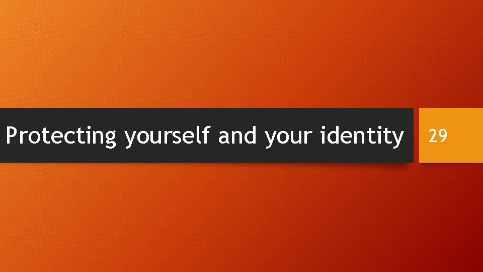 Protecting yourself and your identity 29 