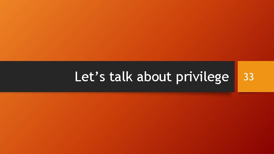 Let’s talk about privilege 33 