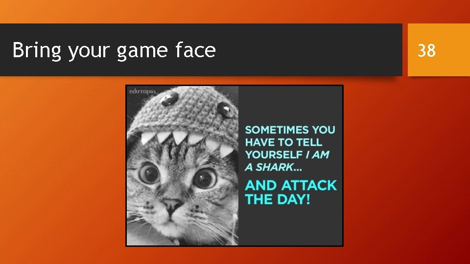 Bring your game face 38 