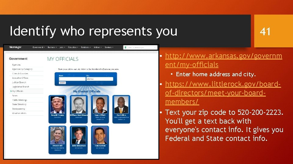 Identify who represents you 41 • http: //www. arkansas. gov/governm ent/my-officials • Enter home