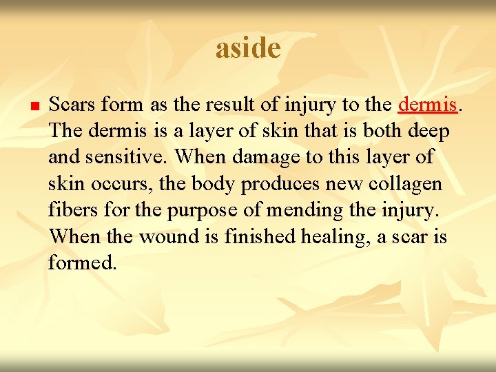 aside n Scars form as the result of injury to the dermis. The dermis