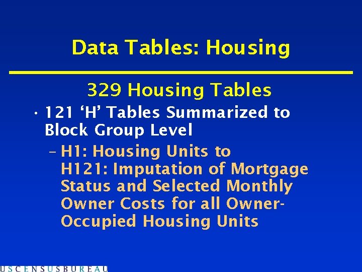 Data Tables: Housing 329 Housing Tables • 121 ‘H’ Tables Summarized to Block Group