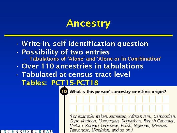 Ancestry • Write-in, self identification question • Possibility of two entries – Tabulations of