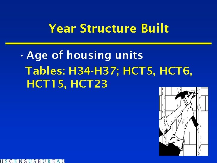 Year Structure Built • Age of housing units Tables: H 34 -H 37; HCT