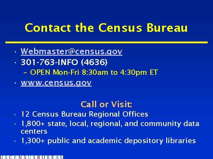 Contact the Census Bureau • Webmaster@census. gov • 301 -763 -INFO (4636) – OPEN