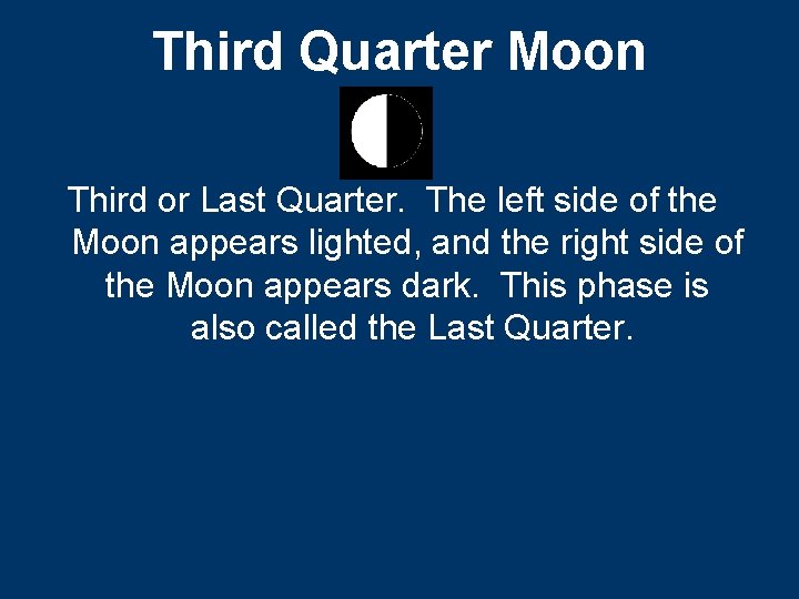 Third Quarter Moon Third or Last Quarter. The left side of the Moon appears