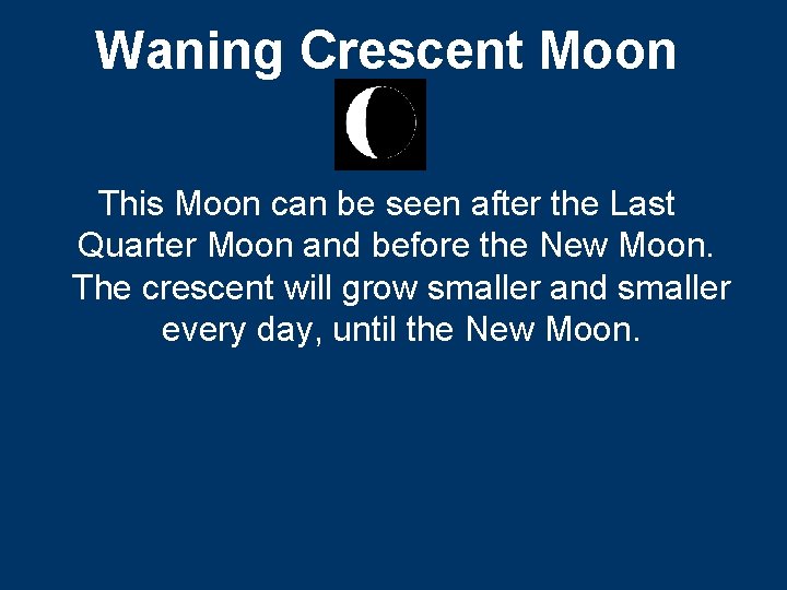 Waning Crescent Moon This Moon can be seen after the Last Quarter Moon and