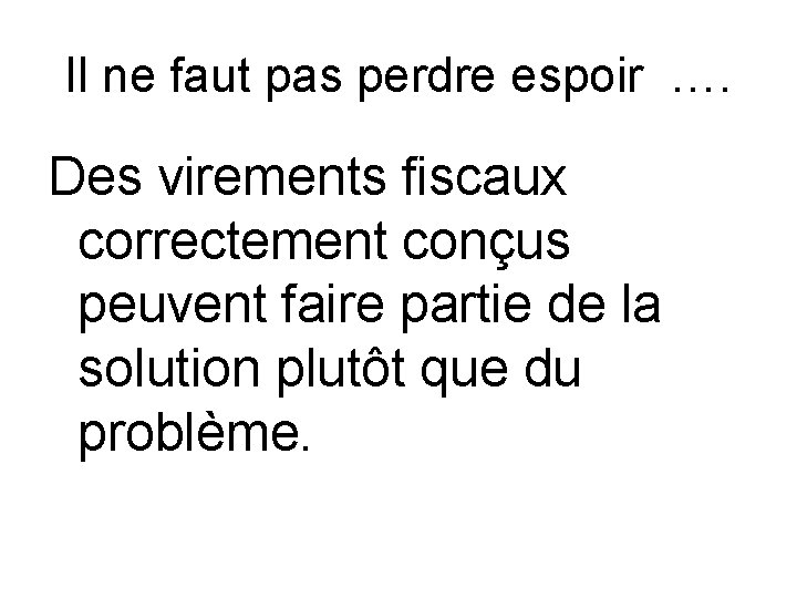 Il ne faut pas perdre espoir …. Des virements fiscaux correctement conçus peuvent faire