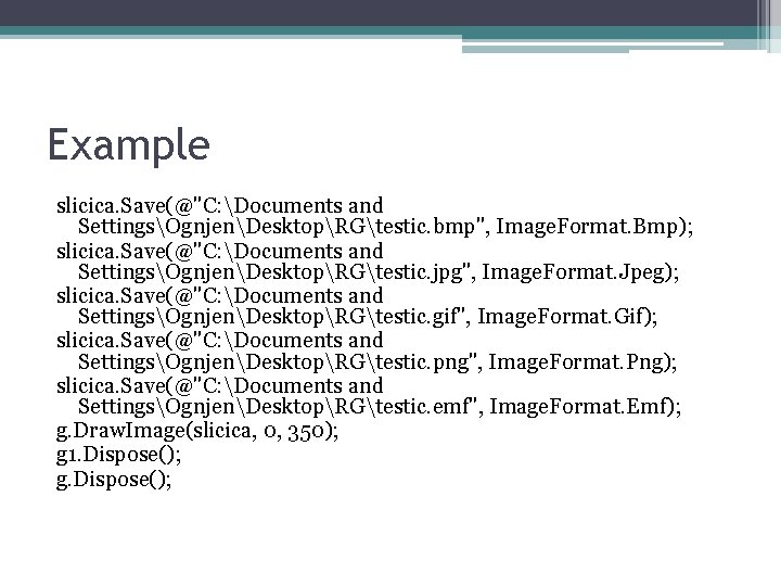 Example slicica. Save(@"C: Documents and SettingsOgnjenDesktopRGtestic. bmp", Image. Format. Bmp); slicica. Save(@"C: Documents and