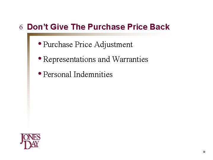 6 Don’t Give The Purchase Price Back • Purchase Price Adjustment • Representations and