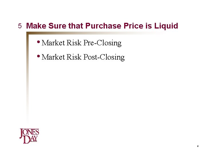 5 Make Sure that Purchase Price is Liquid • Market Risk Pre-Closing • Market