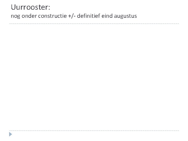 Uurrooster: nog onder constructie +/- definitief eind augustus Uurrooster: nog onder constructie +/- definitief eind augustus