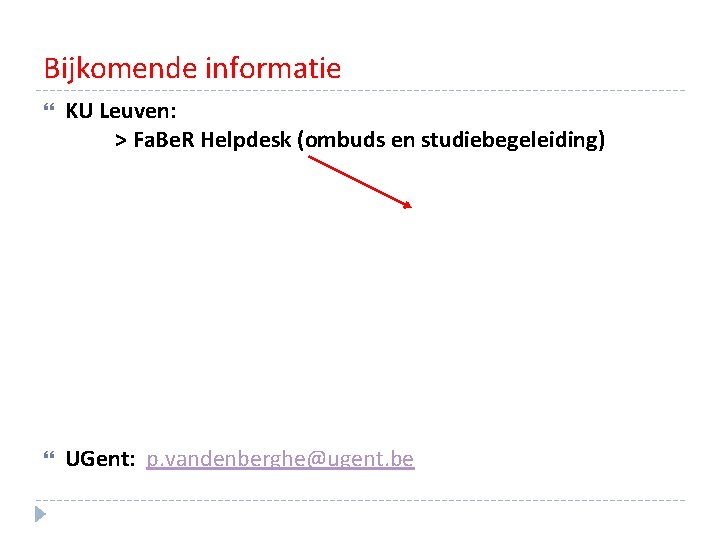 Bijkomende informatie KU Leuven: > Fa. Be. R Helpdesk (ombuds en studiebegeleiding) UGent: p. Bijkomende informatie KU Leuven: > Fa. Be. R Helpdesk (ombuds en studiebegeleiding) UGent: p.